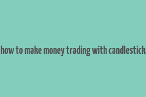 how to make money trading with candlestick