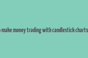 how to make money trading with candlestick charts ebook