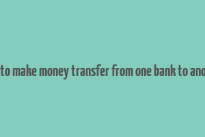 how to make money transfer from one bank to another