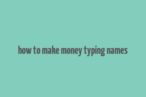 how to make money typing names