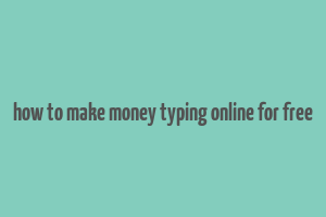 how to make money typing online for free