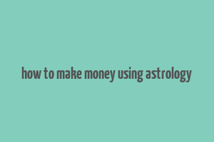 how to make money using astrology