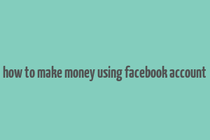 how to make money using facebook account