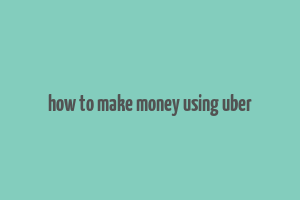 how to make money using uber