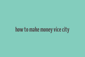 how to make money vice city