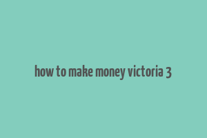 how to make money victoria 3