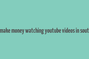 how to make money watching youtube videos in south africa