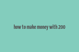 how to make money with 200