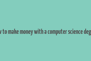 how to make money with a computer science degree