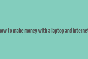 how to make money with a laptop and internet