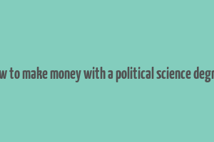 how to make money with a political science degree