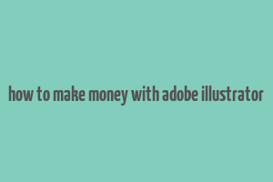 how to make money with adobe illustrator