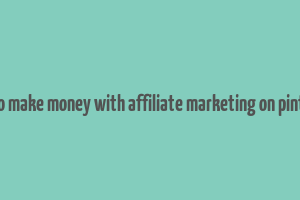 how to make money with affiliate marketing on pinterest