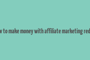 how to make money with affiliate marketing reddit