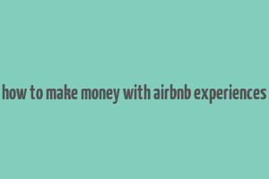 how to make money with airbnb experiences