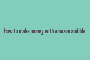 how to make money with amazon audible