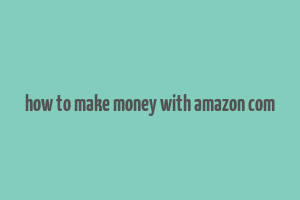 how to make money with amazon com