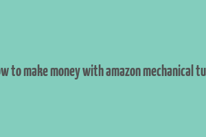 how to make money with amazon mechanical turk