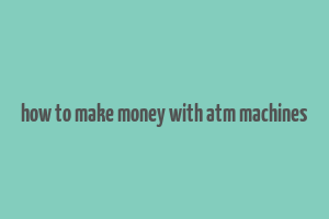 how to make money with atm machines