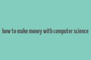 how to make money with computer science