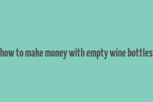 how to make money with empty wine bottles