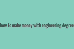 how to make money with engineering degree