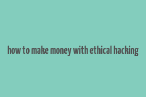 how to make money with ethical hacking