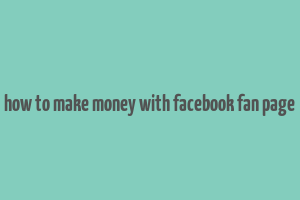 how to make money with facebook fan page