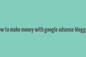 how to make money with google adsense blogger