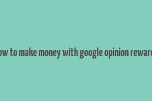 how to make money with google opinion rewards