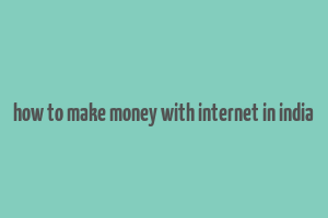 how to make money with internet in india