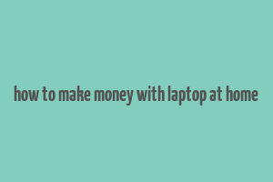 how to make money with laptop at home