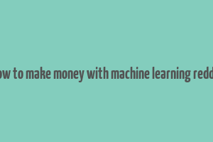 how to make money with machine learning reddit