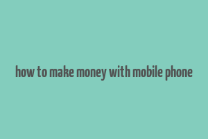 how to make money with mobile phone