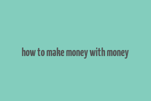 how to make money with money