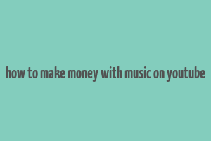 how to make money with music on youtube