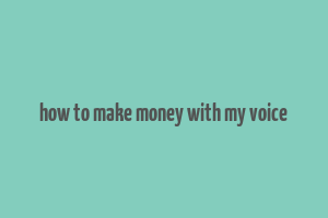 how to make money with my voice