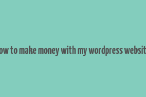 how to make money with my wordpress website