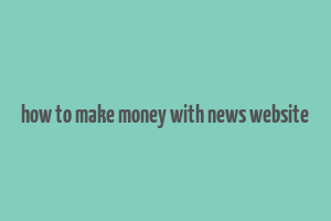 how to make money with news website