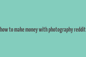 how to make money with photography reddit