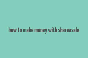 how to make money with shareasale