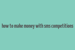 how to make money with sms competitions