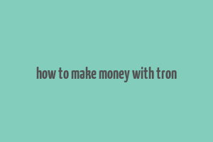 how to make money with tron