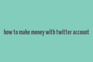 how to make money with twitter account