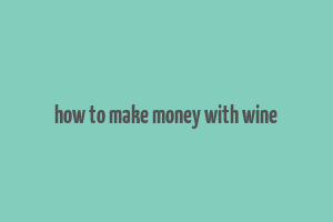 how to make money with wine