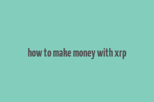 how to make money with xrp