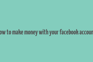 how to make money with your facebook account