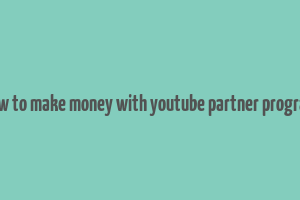 how to make money with youtube partner program