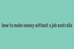 how to make money without a job australia