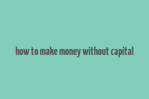 how to make money without capital